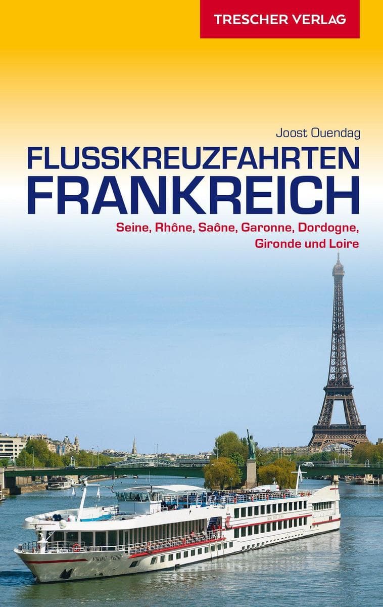 Reiseführer Flusskreuzfahrten Frankreich: Seine, Rhône, Sâone, Loire, Garonne, Dordogne und Gironde