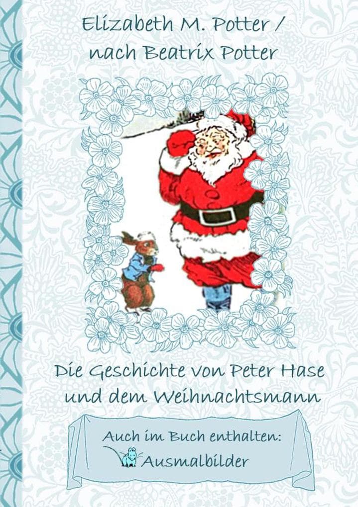 Die Geschichte von Peter Hase und dem Weihnachtsmann (inklusive Ausmalbilder, deutsche Erstveröffentlichung! ): deutsche Erstveröffentlichung!, Kinder, Kinderbuch, Klassiker, Schulkinder, Vorschule, 1. 2. 3. 4. Klasse, Grundschule, Kindergarten, Weihnachten, Silvester, Nikolaus, Ostern, Geburtstag, ausmalen, 5-8 Jahre, 8-12 Jahre, Jugendliche, Erwachsene, Geschenkbuch, Geschenk