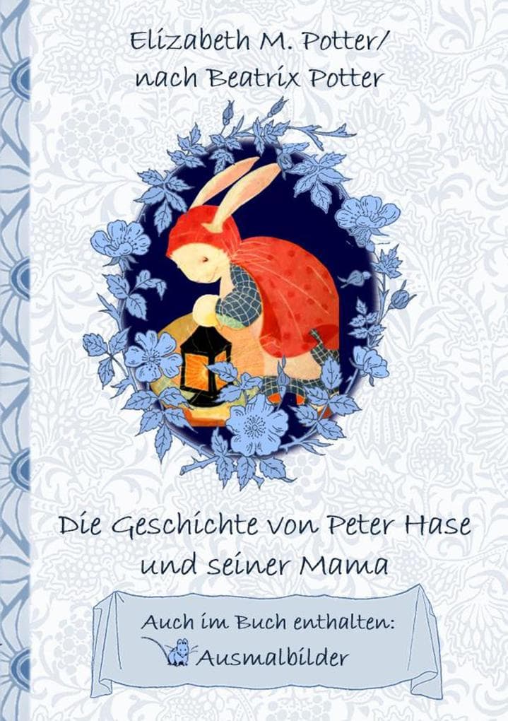 Die Geschichte von Peter Hase und seiner Mama (inklusive Ausmalbilder; deutsche Erstveröffentlichung!): deutsche Erstveröffentlichung!, Kinder, Kinderbuch, Klassiker, Schulkinder, Vorschule, 1. 2. 3. 4. Klasse, Grundschule, Kindergarten, Weihnachten, Silvester, Nikolaus, Ostern, Geburtstag, ausmalen, 5-8 Jahre, 8-12 Jahre, Jugendliche, Erwachsene, Geschenkbuch, Geschenk