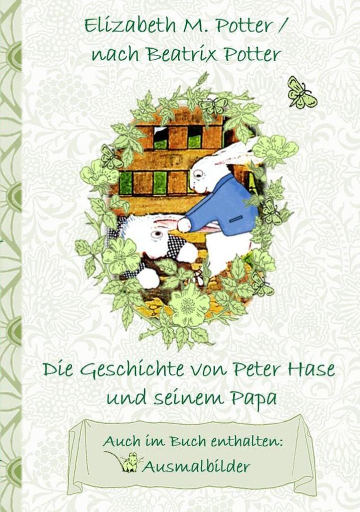Die Geschichte von Peter Hase und seinem Papa (inklusive Ausmalbilder, deutsche Erstveröffentlichung! ): deutsche Erstveröffentlichung!, Kinder, Kinderbuch, Klassiker, Schulkinder, Vorschule, 1. 2. 3. 4. Klasse, Grundschule, Kindergarten, Weihnachten, Silvester, Nikolaus, Ostern, Geburtstag, ausmalen, 5-8 Jahre, 8-12 Jahre, Jugendliche, Erwachsene, Geschenkbuch, Geschenk