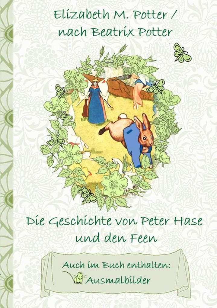 Die Geschichte von Peter Hase und die Feen (inklusive Ausmalbilder, deutsche Erstveröffentlichung! ): deutsche Erstveröffentlichung!, Kinder, Kinderbuch, Klassiker, Schulkinder, Vorschule, 1. 2. 3. 4. Klasse, Grundschule, Kindergarten, Weihnachten, Silvester, Nikolaus, Ostern, Geburtstag, ausmalen, 5-8 Jahre, 8-12 Jahre, Jugendliche, Erwachsene, Geschenkbuch, Geschenk