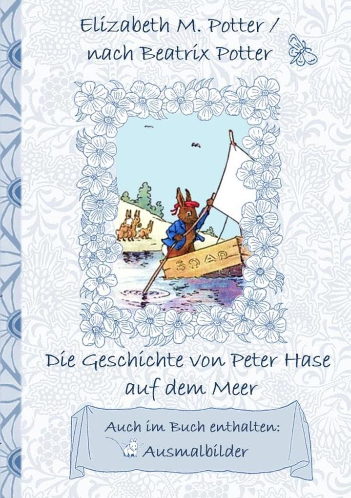 Die Geschichte von Peter Hase auf dem Meer (inklusive Ausmalbilder, deutsche Erstveröffentlichung! ): deutsche Erstveröffentlichung!, Kinder, Kinderbuch, Klassiker, Schulkinder, Vorschule, 1. 2. 3. 4. Klasse, Grundschule, Kindergarten, Weihnachten, Silvester, Nikolaus, Ostern, Geburtstag, ausmalen, 5-8 Jahre, 8-12 Jahre, Jugendliche, Erwachsene, Geschenkbuch, Geschenk