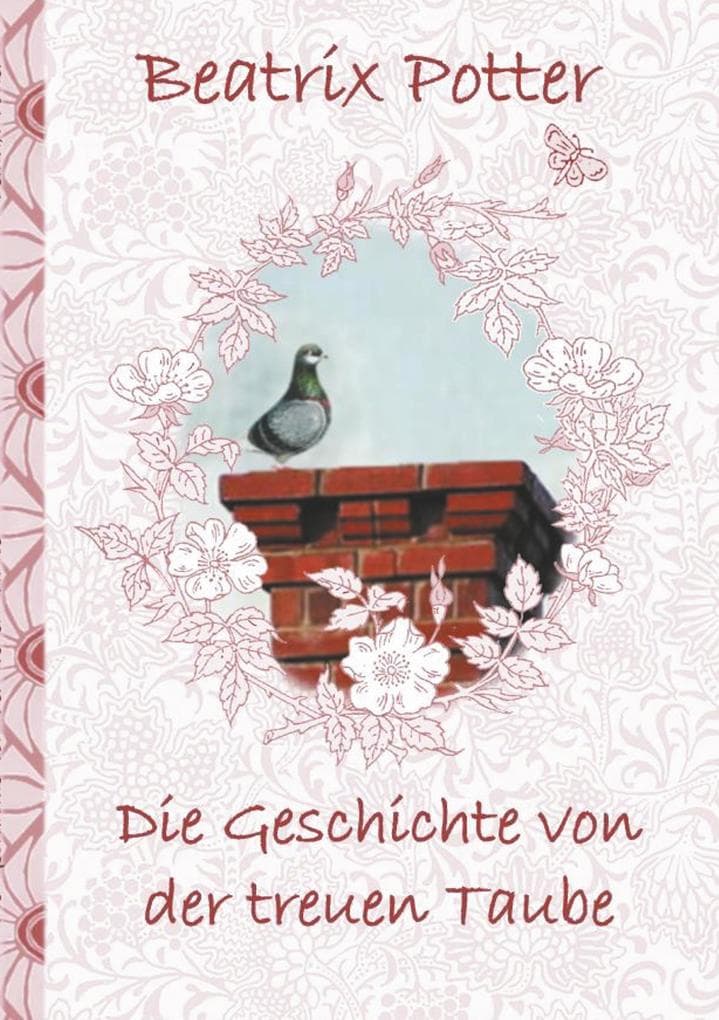 Die Geschichte von der treuen Taube: deutsche Erstveröffentlichung!, The Tale of the Faithful Dove ; Peter, Hase, Kinder, Kinderbuch, Klassiker, Schulkinder, Vorschule, 1. 2. 3. 4. Klasse, Grundschule, Kindergarten, Weihnachten, Silvester, Nikolaus, Ostern, Geburtstag, ausmalen, 5-8 Jahre, 8-12 Jahre, Jugendliche, Erwachsene, Geschenkb