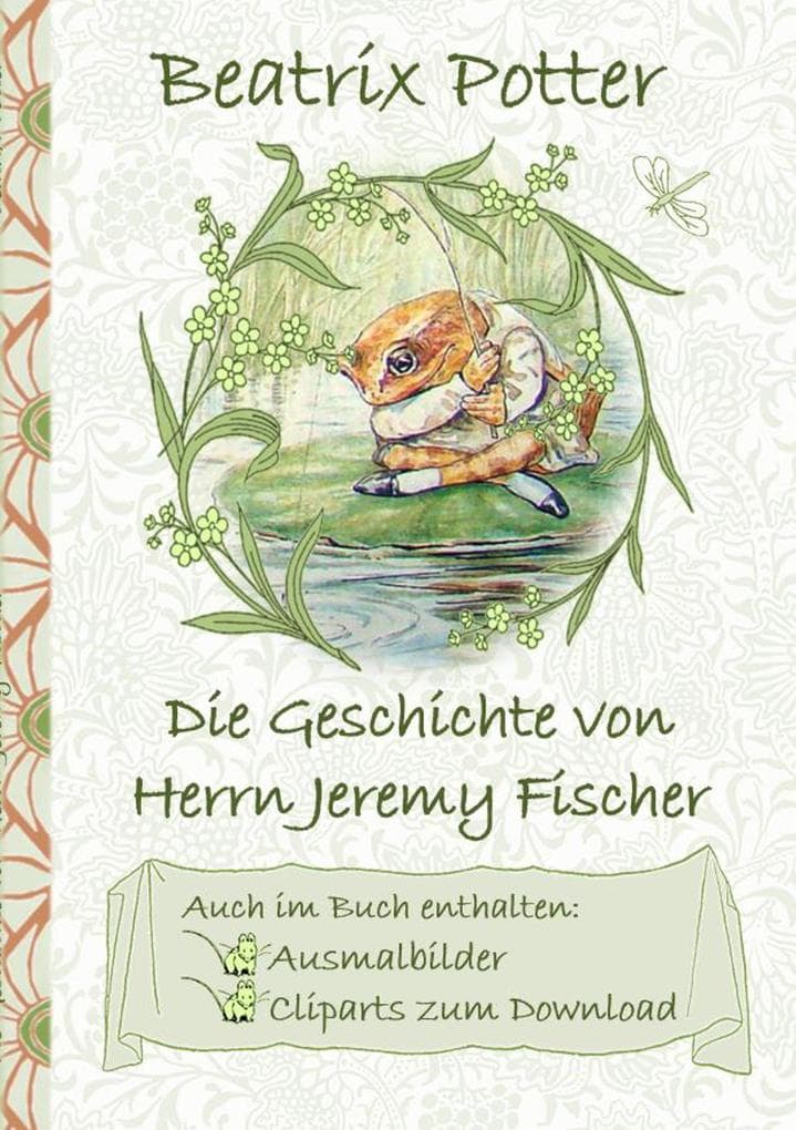 Die Geschichte von Herrn Jeremy Fischer (inklusive Ausmalbilder und Cliparts zum Download): The Tale of Mr. Jeremy Fisher ; Ausmalbuch, Malbuch, Cliparts, Icon, Emoji, Sticker, Peter Hase, Kinder, Kinderbuch, Klassiker, Schulkinder, Vorschule, 1. 2. 3. 4. Klasse, Grundschule, Kindergarten, Weihnachten, Silvester, Nikolaus, Ostern, Geburtstag, ausmalen, 5-8 Jahre, 8-12 Jahre, Jugendliche, E