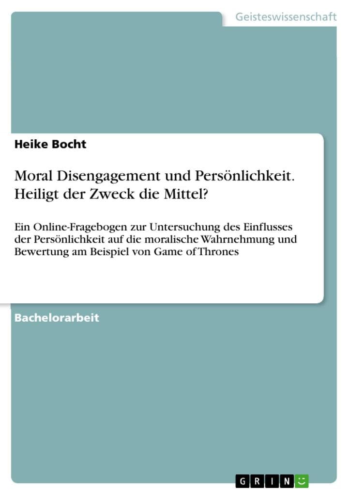 Moral Disengagement und Persönlichkeit. Heiligt der Zweck die Mittel?: Ein Online-Fragebogen zur Untersuchung des Einflusses der Persönlichkeit auf die moralische Wahrnehmung und Bewertung am Beispiel von Game of Thrones