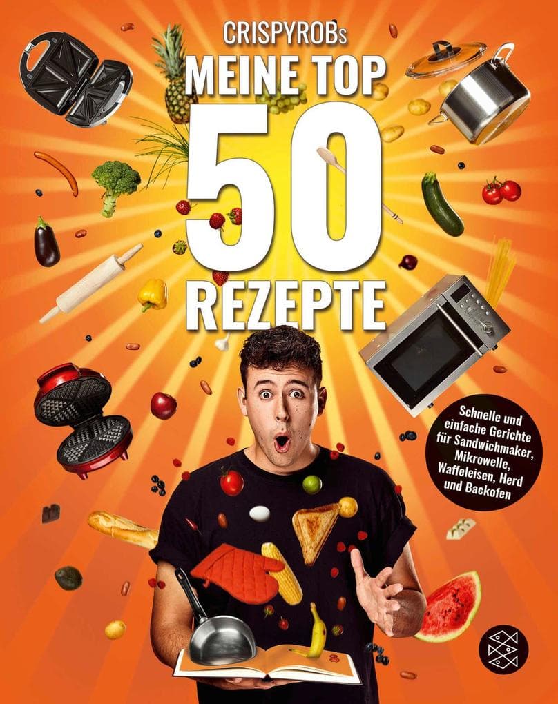 CrispyRobs Meine Top 50 Rezepte: Schnelle und einfache Gerichte für Sandwichmaker, Mikrowelle, Waffeleisen, Herd und Backofen.