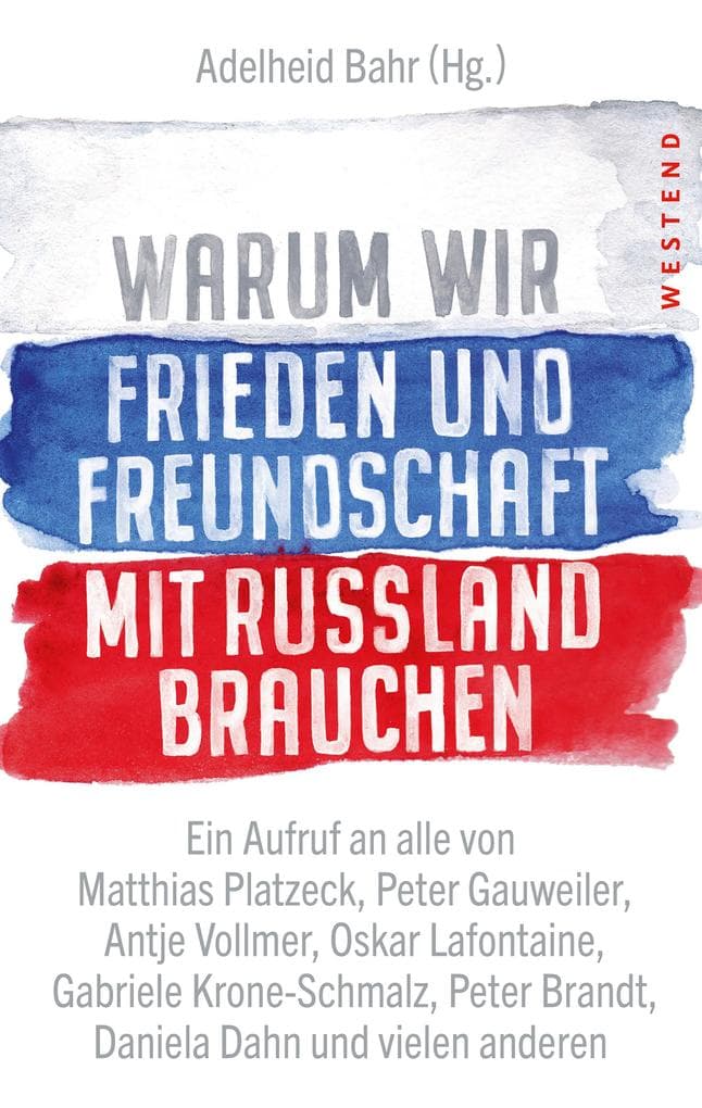 Warum wir Frieden und Freundschaft mit Russland brauchen: Ein Aufruf an alle von Matthias Platzeck, Peter Gauweiler, Antje Vollmer, Oskar Lafontaine, Gabriele Krone-Schmalz, Peter Brandt, Daniela Dahn und vielen anderen