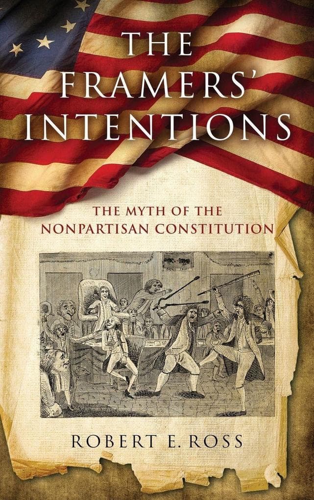 The Framers' Intentions: The Myth of the Nonpartisan Constitution
