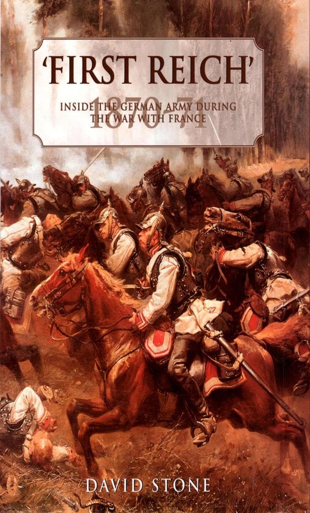 First Reich: Inside The German Army During The War With France 1870 - 71