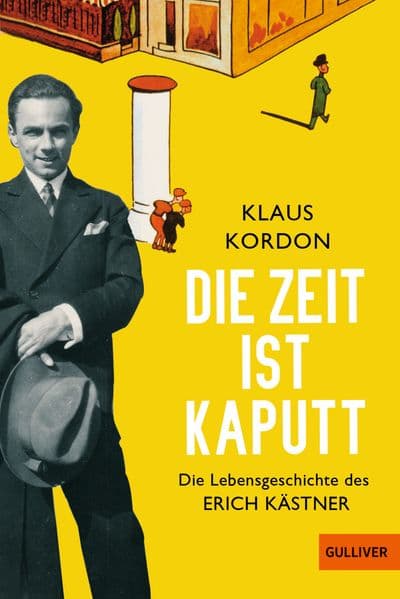 Die Zeit ist kaputt: Die Lebensgeschichte des Erich Kästner