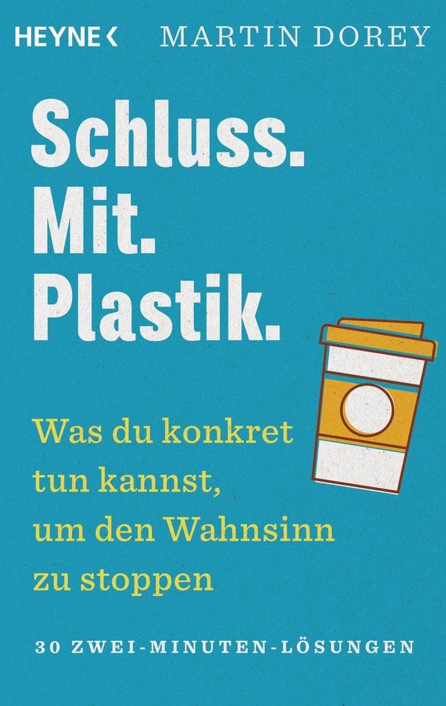 Schluss. Mit. Plastik.: Was du konkret tun kannst, um den Wahnsinn zu stoppen - 30 Zwei-Minuten-Lösungen