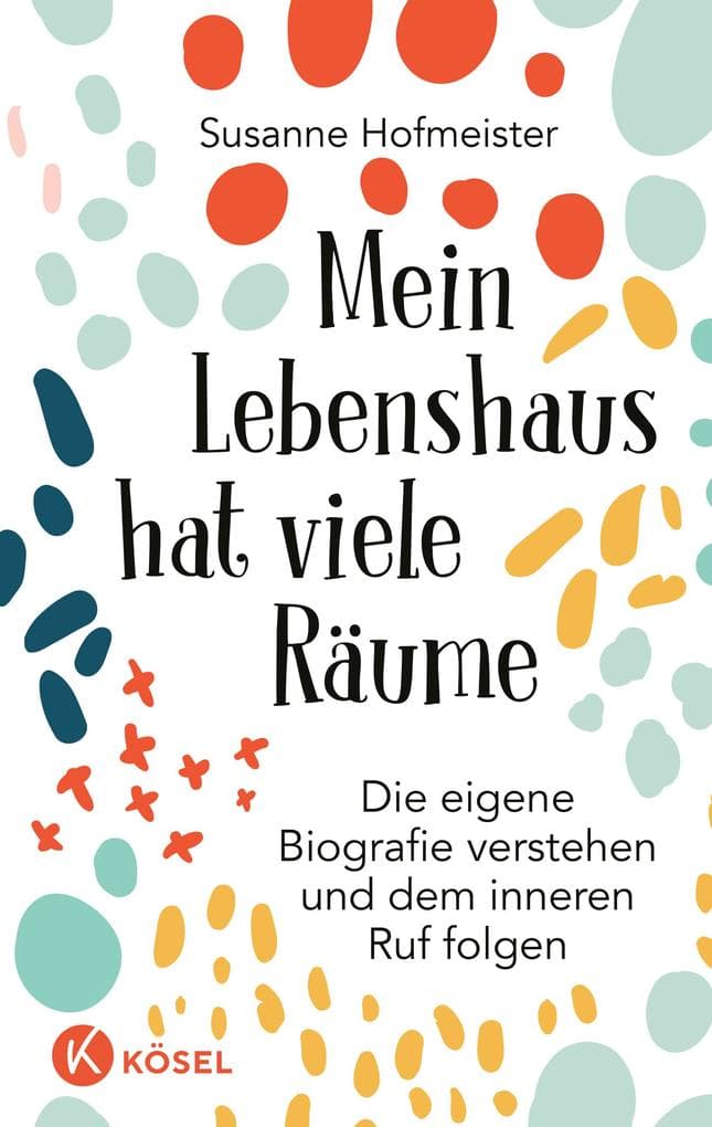 Mein Lebenshaus hat viele Räume: Die eigene Biographie verstehen und dem inneren Ruf folgen