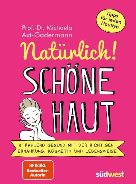 Natürlich! Schöne Haut - Strahlend-gesund mit der richtigen Ernährung, Kosmetik und Lebensweise. Tipps für jeden Hauttyp: Strahlend-gesund mit der richtigen Ernährung, Kosmetik und Lebensweise - Tipps für jeden Hauttyp