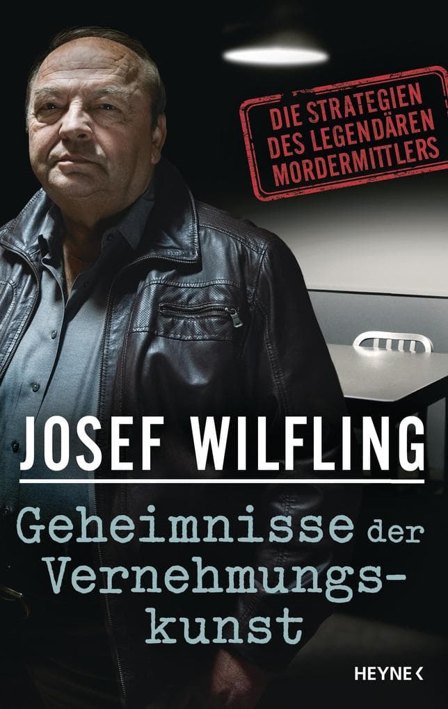 Geheimnisse der Vernehmungskunst: Die Strategien des legendären Mordermittlers