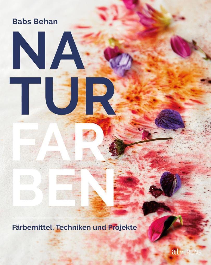 Naturfarben: Färbemittel, Techniken und Projekte