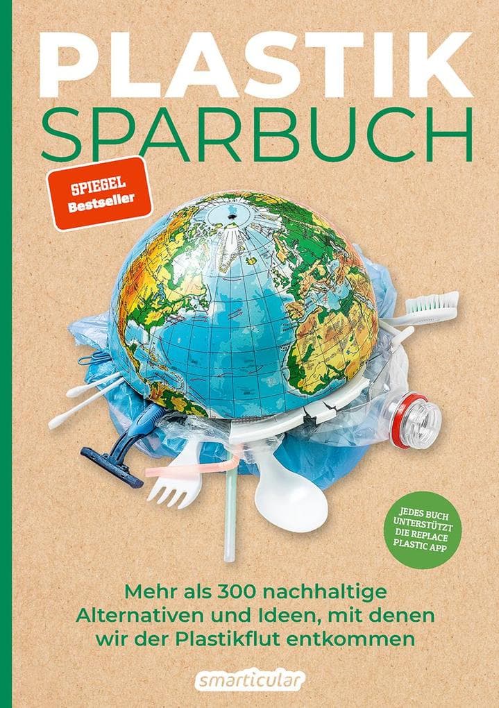 Plastiksparbuch: Mehr als 300 nachhaltige Alternativen und Ideen, mit denen wir der Plastikflut entkommen