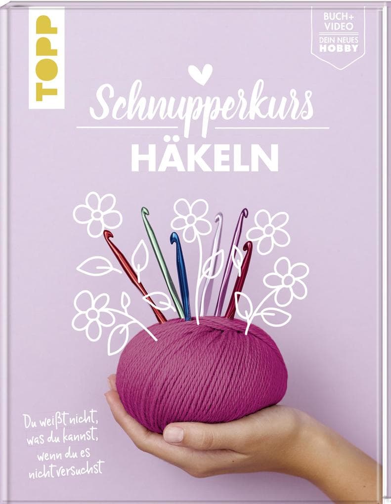 Schnupperkurs - Häkeln: Du weißt nicht, was du kannst, wenn du es nicht versuchst. Buch + Video = dein neues Hobby