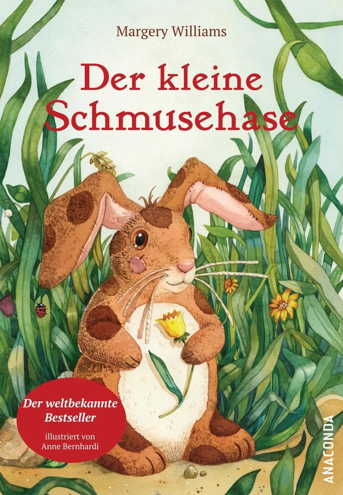 Der kleine Schmusehase: Oder: Wie ein Spielzeug lebendig wird. Der Kinderbuchklassiker von Margery Williams mit farbenfrohen Illustrationen von Anne Bernhardi erzählt von der Kraft der Freundschaft