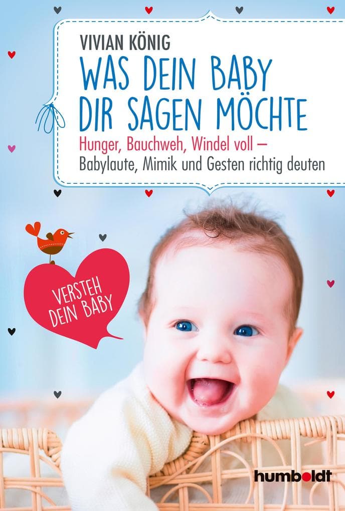 Was dein Baby dir sagen möchte: Hunger, Bauchweh, Windel voll - Babylaute, Mimik und Gesten richtig deuten. Versteh dein Baby