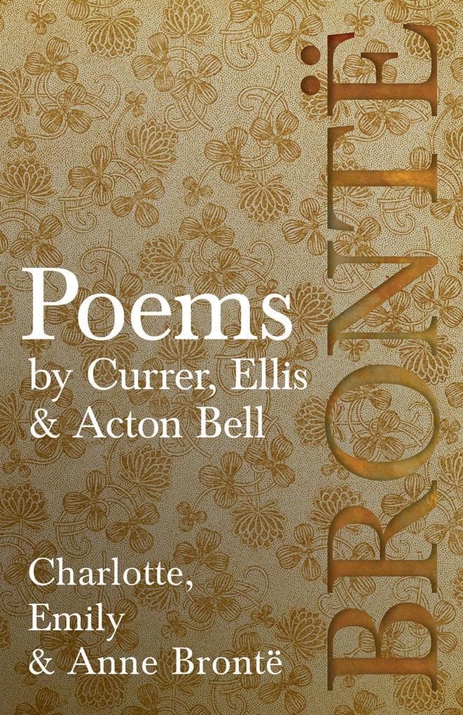 Poems - by Currer, Ellis, & Acton Bell: Including Introductory Essays by Charlotte Brontë and Virginia Woolf