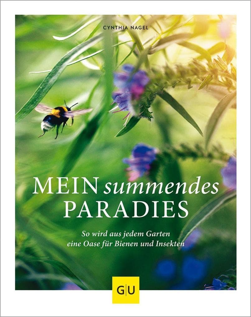 Mein summendes Paradies: So wird aus jedem Garten ein Oase für Bienen und Insekten