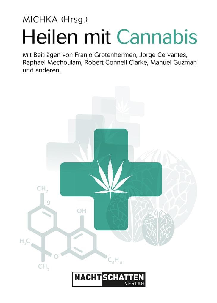 Heilen mit Cannabis: Mit Beiträgen von Franjo Grotenhermen, Jorge Cervantes, Raphael Mechoulam, Robert Connell Clarke, Manuel Guzman und anderen