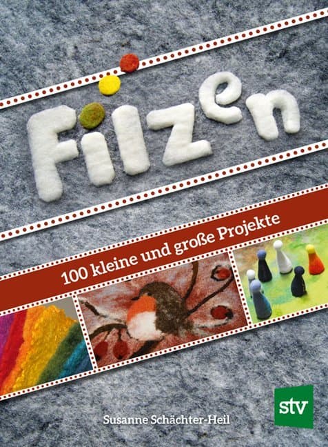 Filzen: 100 kleine und große Projekte