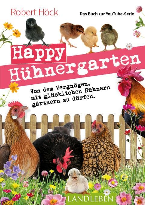 Happy Hühnergarten . Das zweite Buch zur YouTube-Serie "Happy Huhn": Von dem Vergnügen, mit glücklichen Hühnern gärtnern zu dürfen