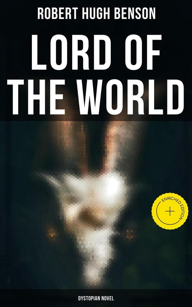 Lord of the World (Dystopian Novel): Enriched edition. A 21st-Century Dystopia of Atheistic Humanism, Anti-Christ Rule, and Religious Marginalization