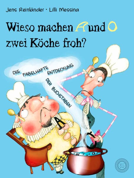 Wieso machen A und O zwei Köche froh?: Die fabelhafte Entdeckung der Buchstaben