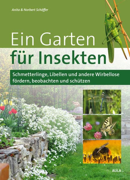 Ein Garten für Insekten: Schmetterlinge, Libellen und andere Wirbellose fördern, beobachten und schützen