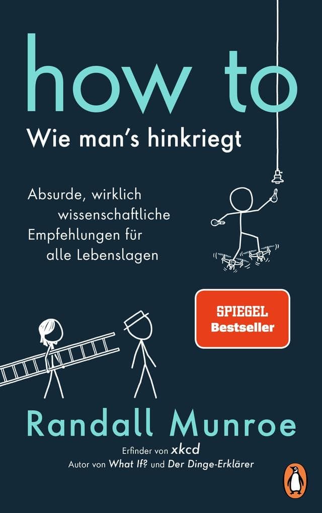 HOW TO - Wie man's hinkriegt: Absurde, wirklich wissenschaftliche Empfehlungen für alle Lebenslagen - Deutschsprachige Ausgabe, illustriert