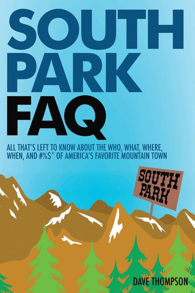 South Park FAQ: All That's Left to Know About The Who, What, Where, When and #%$ of America's Favorite Mountain Town