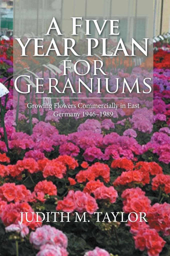 A Five Year Plan for Geraniums: Growing Flowers Commercially in East Germany 1946-1989