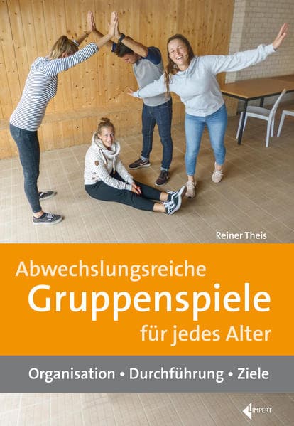 Abwechslungsreiche Gruppenspiele für jedes Alter: Organisation - Durchführung - Ziele