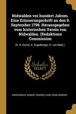 Nidwalden vor hundert Jahren. Eine Erinnerungschrift an den 9. September 1798. Herausgegeben vom historischen Verein von Nidwalden. (Redaktions Commission: Dr. R. Durrer, K. Engelberger, H. von Matt.).