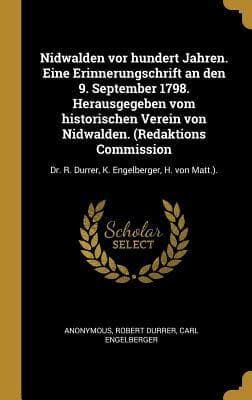 Nidwalden vor hundert Jahren. Eine Erinnerungschrift an den 9. September 1798. Herausgegeben vom historischen Verein von Nidwalden. (Redaktions Commission: Dr. R. Durrer, K. Engelberger, H. von Matt.).