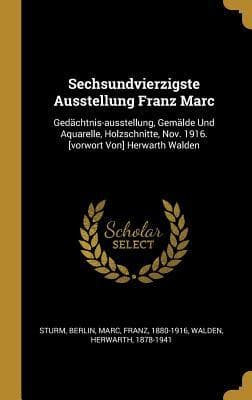 Sechsundvierzigste Ausstellung Franz Marc: Gedächtnis-Ausstellung, Gemälde Und Aquarelle, Holzschnitte, Nov. 1916. [vorwort Von] Herwarth Walden