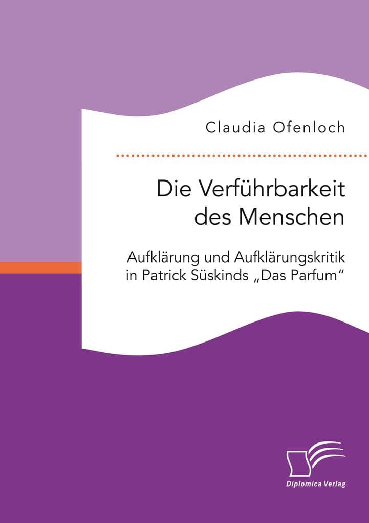 Die Verführbarkeit des Menschen. Aufklärung und Aufklärungskritik in Patrick Süskinds "Das Parfum"