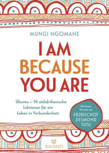I Am Because You Are: Ubuntu: 14 südafrikanische Lektionen für ein Leben in Verbundenheit - Mit einem Vorwort von Erzbischof Desmond Tutu