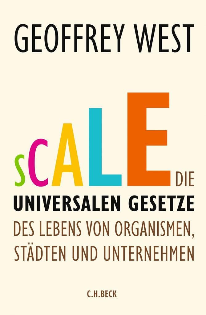 Scale: Die universalen Gesetze des Lebens von Organismen, Städten und Unternehmen