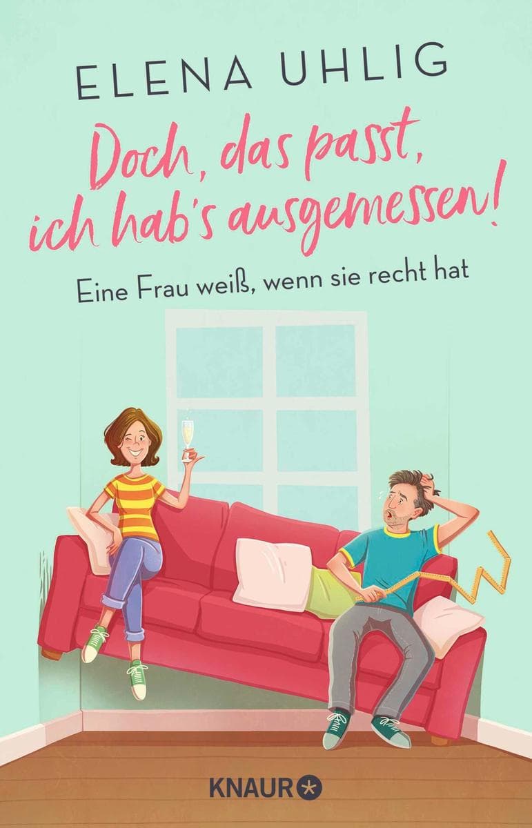 Doch, das passt, ich hab's ausgemessen!: Eine Frau weiß, wenn sie recht hat