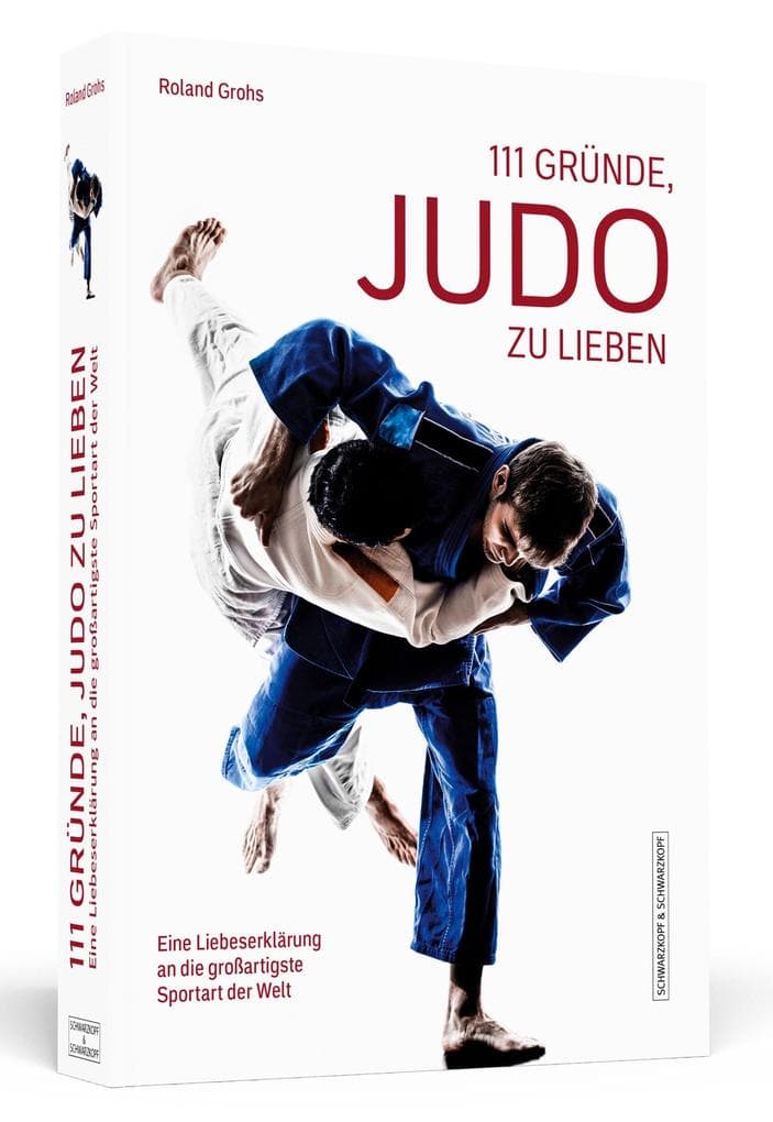 111 Gründe, Judo zu lieben: Eine Liebeserklärung an die großartigste Sportart der Welt