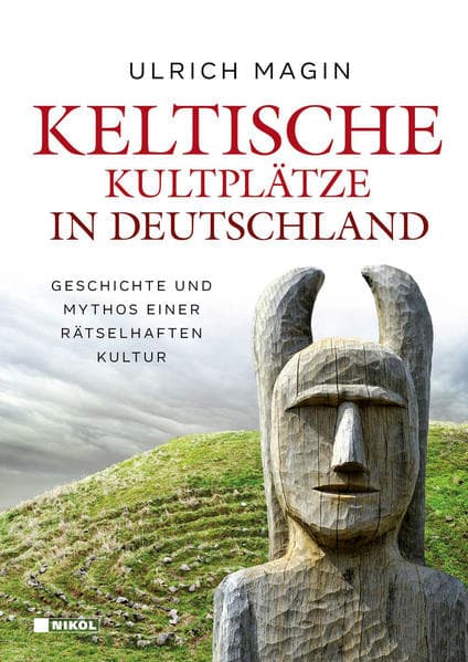 Keltische Kultplätze in Deutschland: Geschichte und Mythos einer rätselhaften Kultur