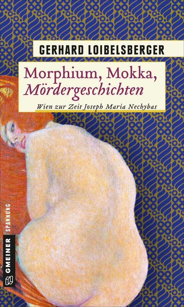 Morphium, Mokka, Mördergeschichten: Wien zur Zeit Joseph Maria Nechybas