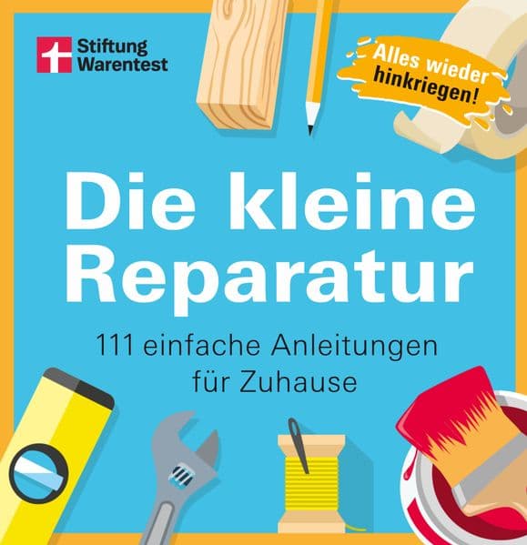 Die kleine Reparatur: 111 einfache Anleitungen für Zuhause