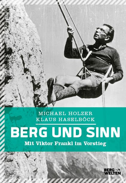 Berg und Sinn - Im Nachstieg von Viktor Frankl: Im Nachstieg von Viktor Frankl