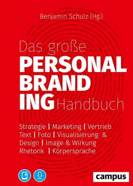 Das große Personal-Branding-Handbuch: Strategie - Marketing - Vertrieb - Text - Foto - Visualisierung & Design - Image & Wirkung - Rhetorik - Körpersprache