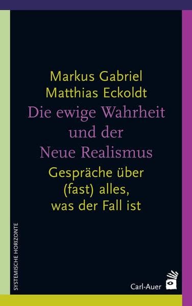 Die ewige Wahrheit und der Neue Realismus: Gespräche über (fast) alles, was der Fall ist