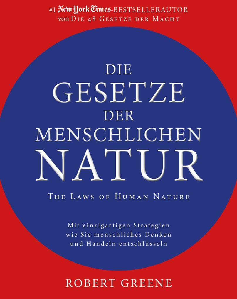 Die Gesetze der menschlichen Natur - The Laws of Human Nature: Mit einzigartigen Strategien wie Sie menschliches Denken und Handeln entschlüsseln